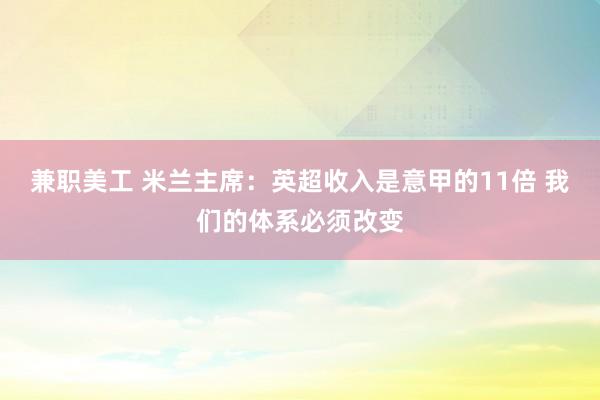 兼职美工 米兰主席：英超收入是意甲的11倍 我们的体系必须改变